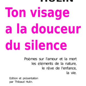 Ton visage a la douceur du silence. Poèmes sur l'amour et la mort les éléments de la nature, le rêve de l'enfance, la vie. Par Bernard Hulin.