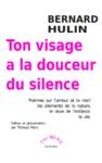 Ton visage a la douceur du silence. Poèmes sur l'amour et la mort les éléments de la nature, le rêve de l'enfance, la vie. Par Bernard Hulin.
